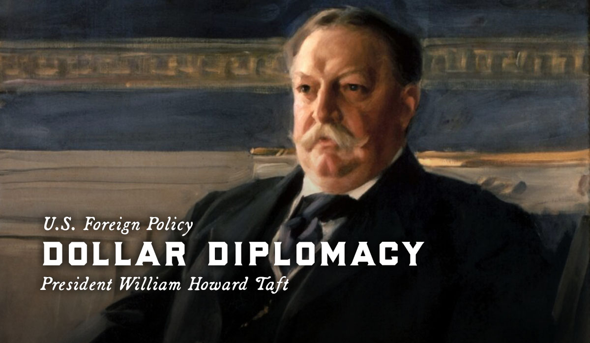 Dollar Diplomacy, US Foreign Policy, William Howard Taft, WHHA