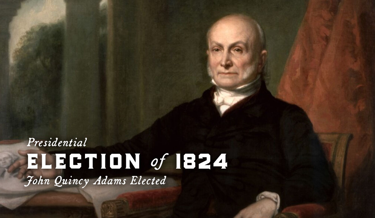 Presidential Election of 1824, John Quincy Adams Elected, 6th President